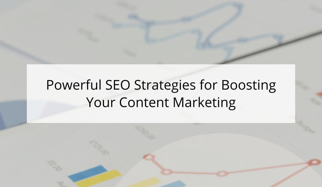 Powerful SEO Strategies for Boosting Your Content Marketing