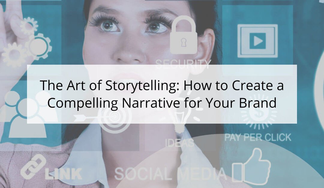 The Art of Storytelling: How to Create a Compelling Narrative for Your Brand