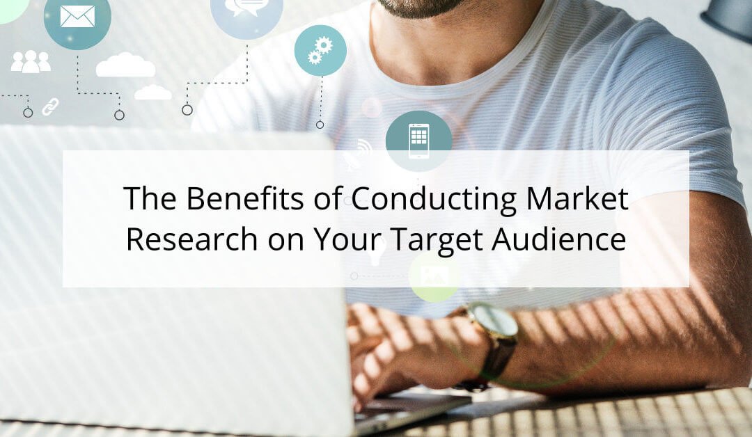 The Benefits of Conducting Market Research on Your Target Audience