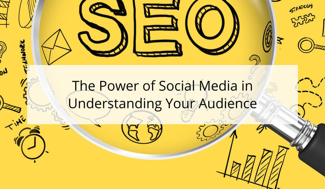 The Power of Social Media in Understanding Your Audience