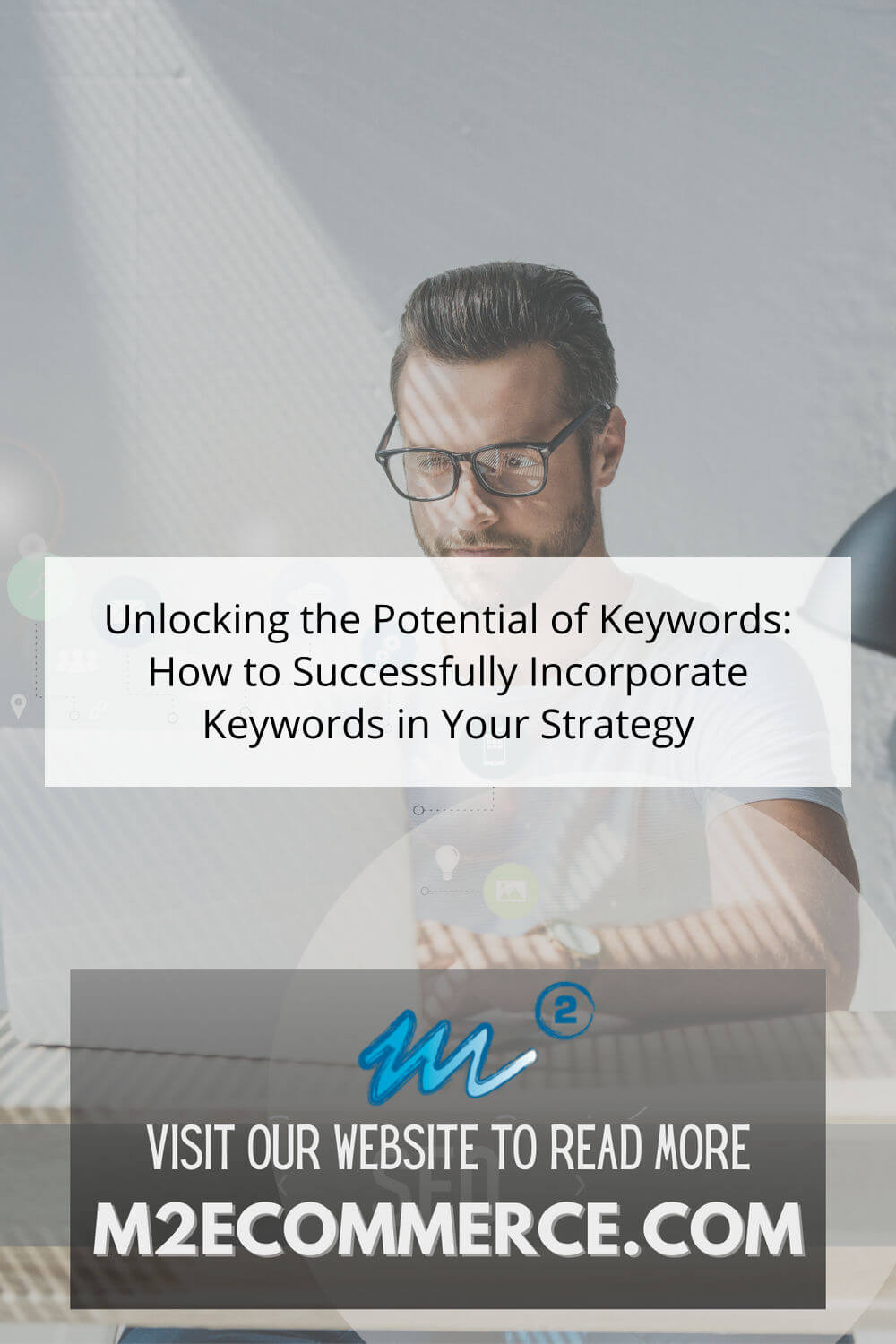Unlocking the Potential of Keywords: How to Successfully Incorporate Keywords in Your Strategy