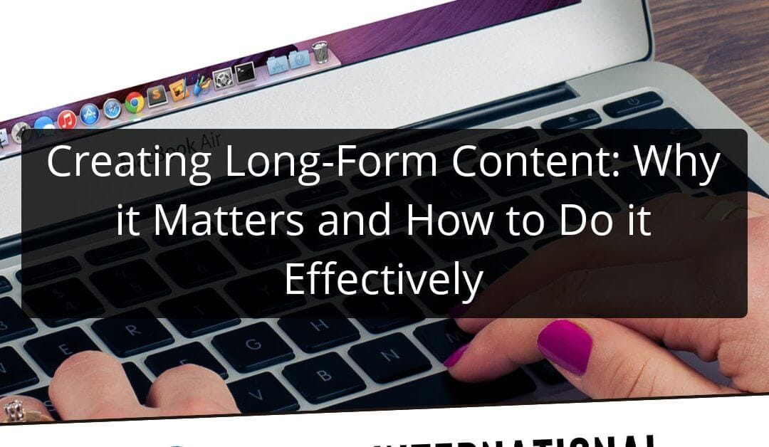 Creating Long-Form Content: Why it Matters and How to Do it Effectively