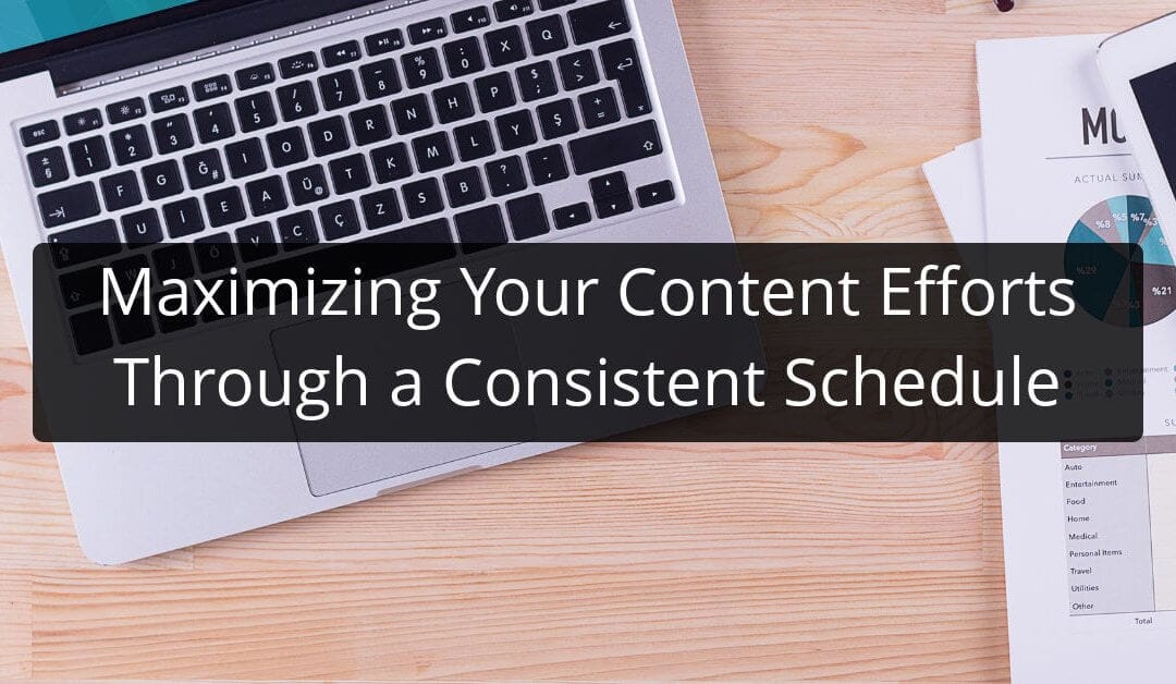 Maximizing Your Content Efforts Through a Consistent Schedule